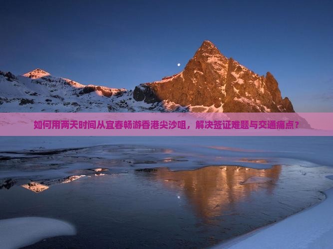 如何用两天时间从宜春畅游香港尖沙咀，解决签证难题与交通痛点？