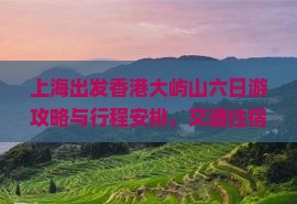 上海出发香港大屿山六日游攻略与行程安排，交通住宿推荐及特色活动指南