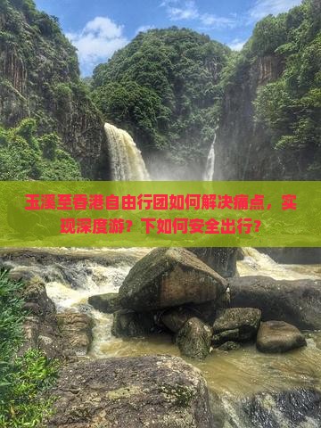 玉溪至香港自由行团如何解决痛点，实现深度游？下如何安全出行？