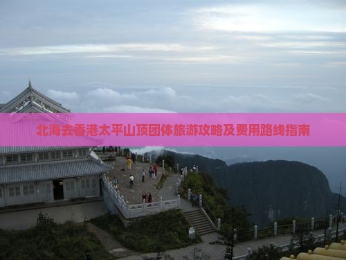北海去香港太平山顶团体旅游攻略及费用路线指南