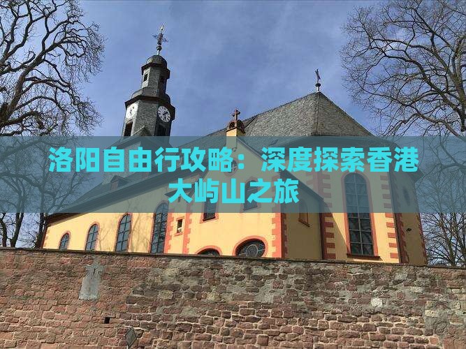 洛阳自由行攻略：深度探索香港大屿山之旅