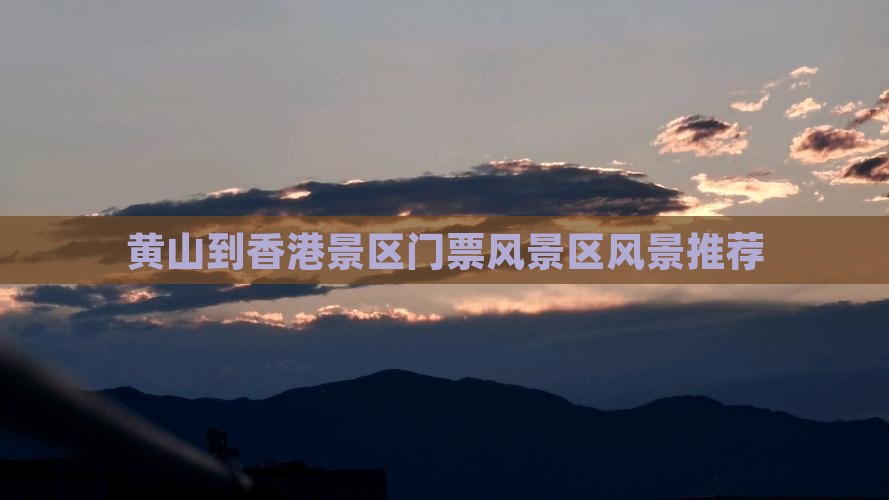 黄山到香港景区门票风景区风景推荐