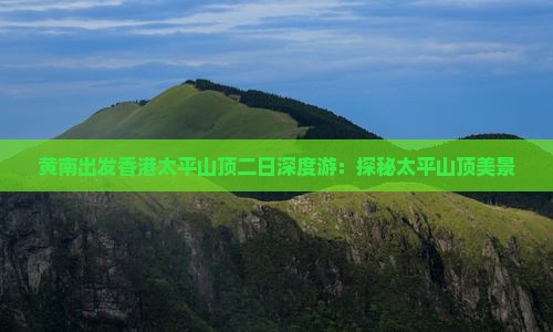 黄南出发香港太平山顶二日深度游：探秘太平山顶美景