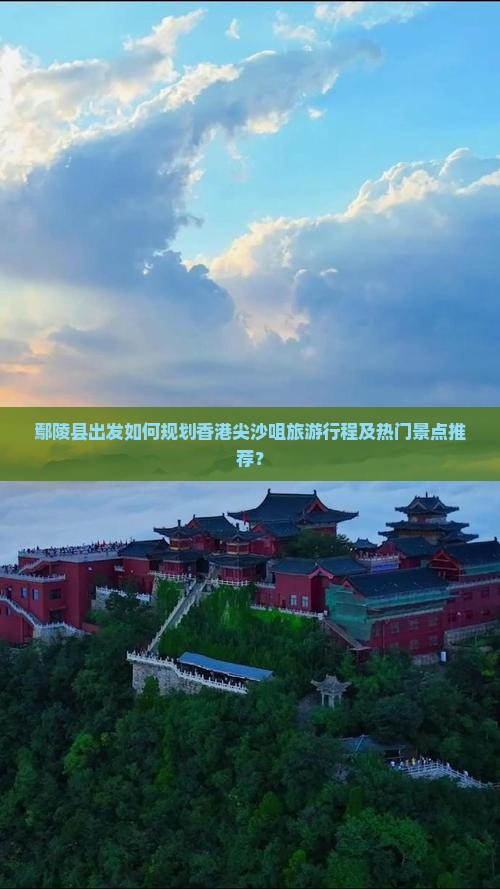 鄢陵县出发如何规划香港尖沙咀旅游行程及热门景点推荐？
