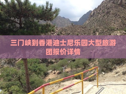 三门峡到香港迪士尼乐园大型旅游团报价详情