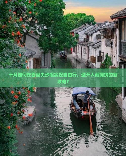 十月如何在香港尖沙咀实现自由行，避开人潮拥挤的新攻略？