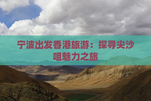宁波出发香港旅游：探寻尖沙咀魅力之旅