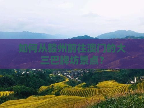 如何从赣州前往澳门的大三巴牌坊景点？