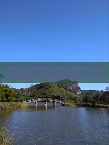 冬天到澳门威尼斯人度假区团体旅游？有哪些推荐行程？如何安排行程最合理？费用大概是多少？