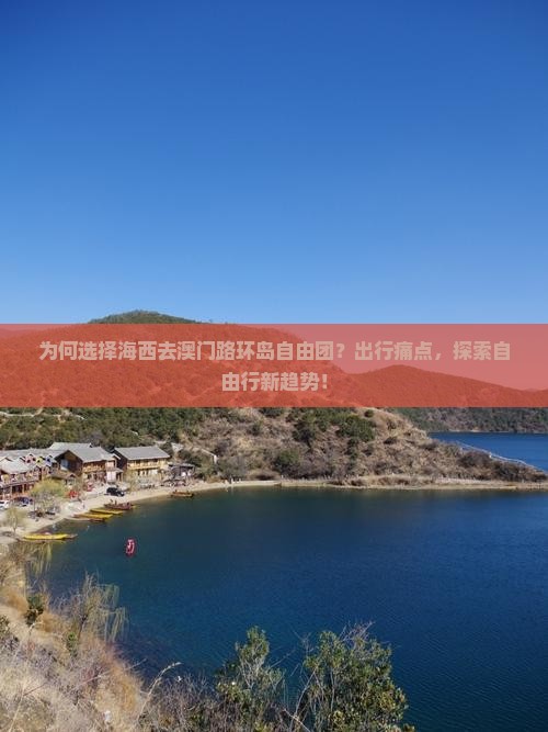 为何选择海西去澳门路环岛自由团？出行痛点，探索自由行新趋势！