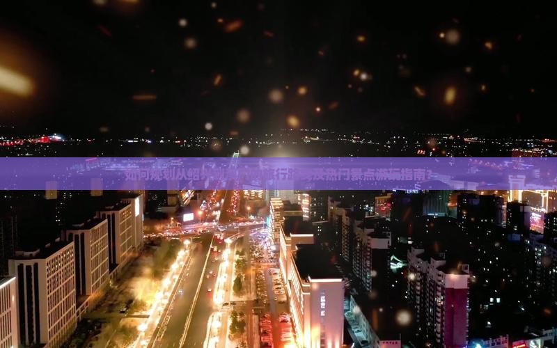如何规划从绍兴到澳门的旅行路线及热门景点游玩指南？