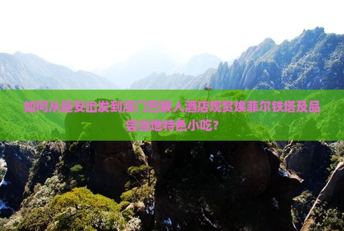 如何从延安出发到澳门巴黎人酒店观赏埃菲尔铁塔及品尝当地特色小吃？