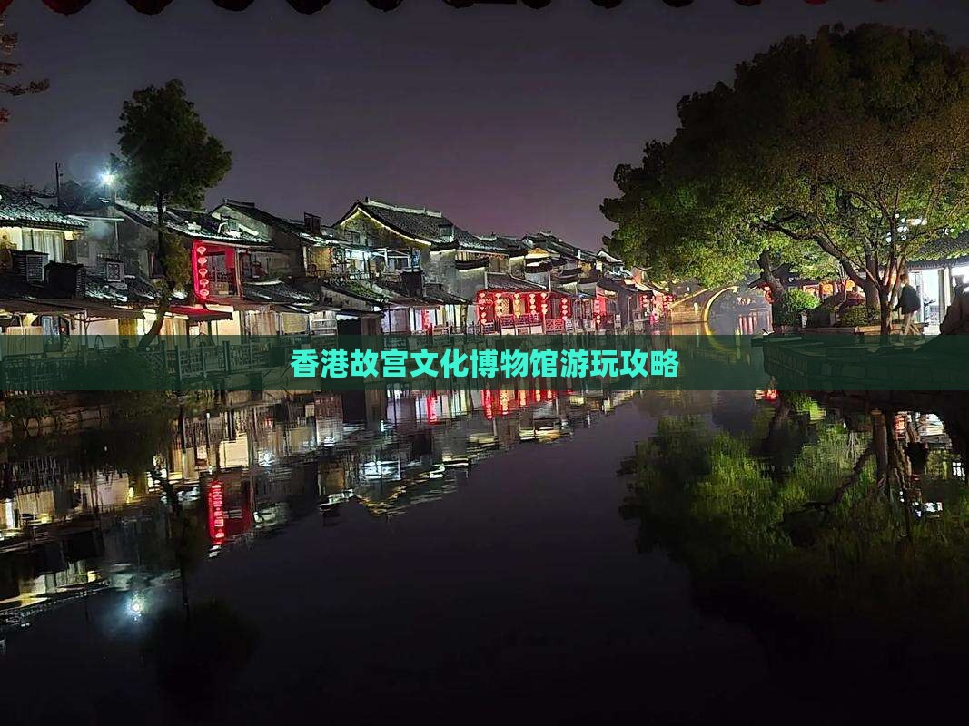 香港故宫文化博物馆游玩攻略