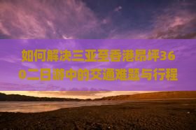 如何解决三亚至香港昂坪360二日游中的交通难题与行程规划痛点？