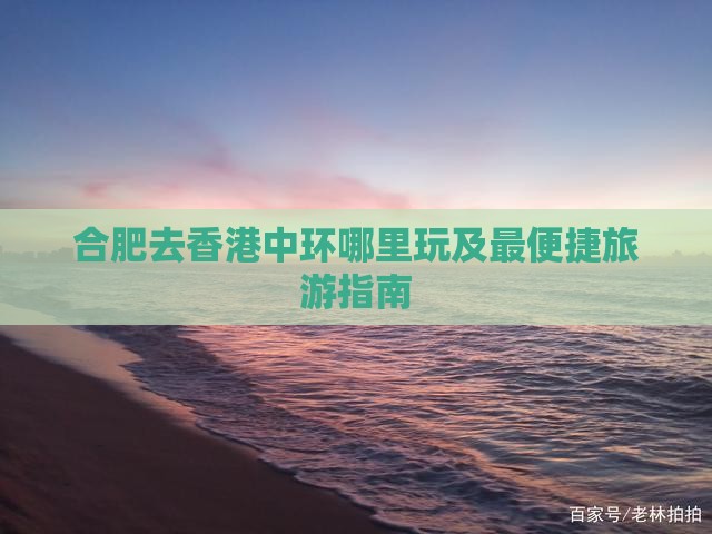 合肥去香港中环哪里玩及最便捷旅游指南
