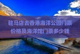 驻马店去香港海洋公园门票价格及海洋馆门票多少钱