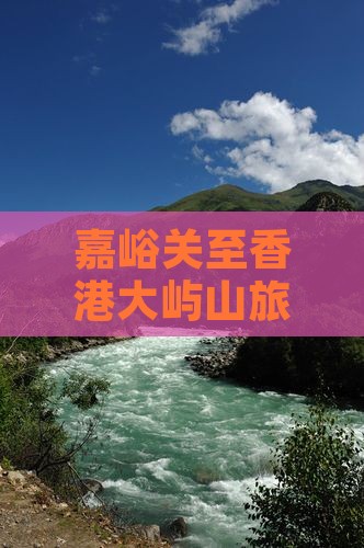 嘉峪关至香港大屿山旅游套票优惠