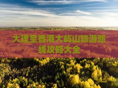大理至香港大屿山旅游路线攻略大全