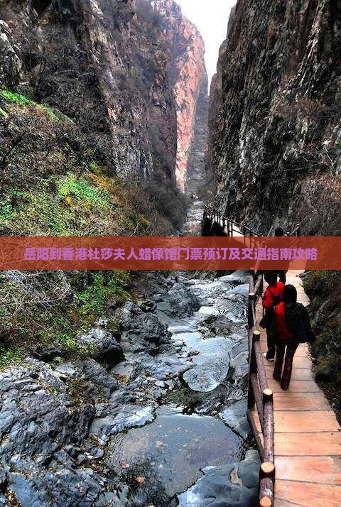 岳阳到香港杜莎夫人蜡像馆门票预订及交通指南攻略 岳阳到香港杜莎夫人蜡像馆门票预订及交通指南攻略