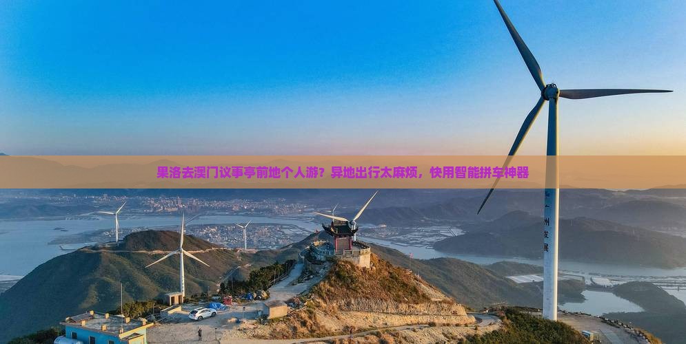 果洛去澳门议事亭前地个人游？异地出行太麻烦，快用智能拼车神器