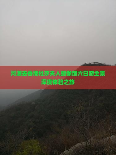 河源去香港杜莎夫人蜡像馆六日游全景深度体验之旅