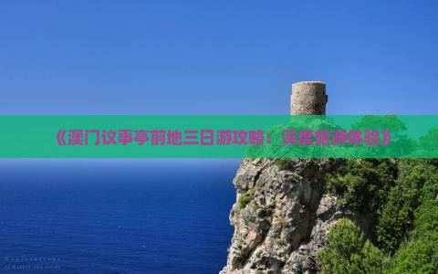 《澳门议事亭前地三日游攻略：深度旅游体验》