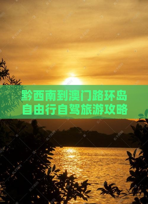 黔西南到澳门路环岛自由行自驾旅游攻略路线