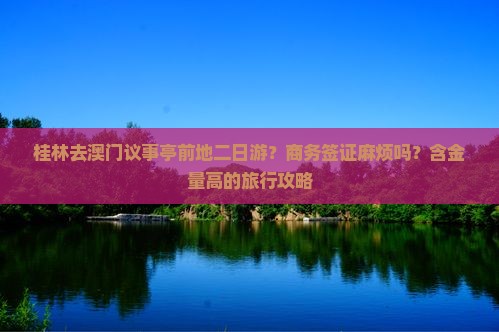 桂林去澳门议事亭前地二日游？商务签证麻烦吗？含金量高的旅行攻略