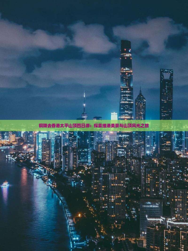 铜陵去香港太平山顶四日游：探索维港美景与山顶风光之旅