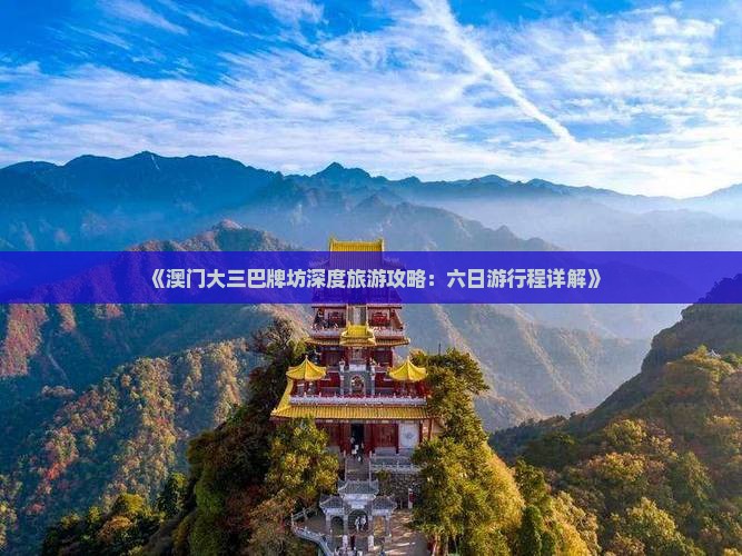 《澳门大三巴牌坊深度旅游攻略：六日游行程详解》