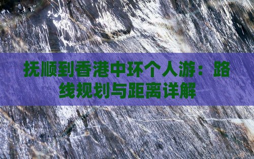 抚顺到香港中环个人游：路线规划与距离详解