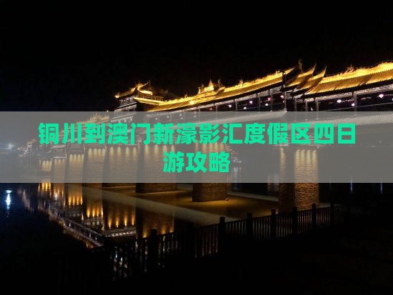 铜川到澳门新濠影汇度假区四日游攻略