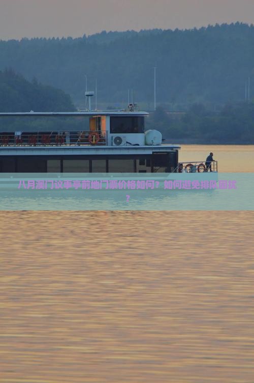 八月澳门议事亭前地门票价格如何？如何避免排队困扰？