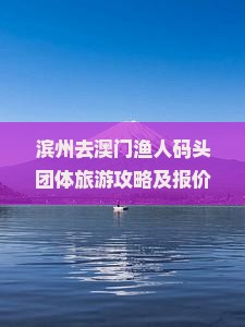 滨州去澳门渔人码头团体旅游攻略及报价与路线指引