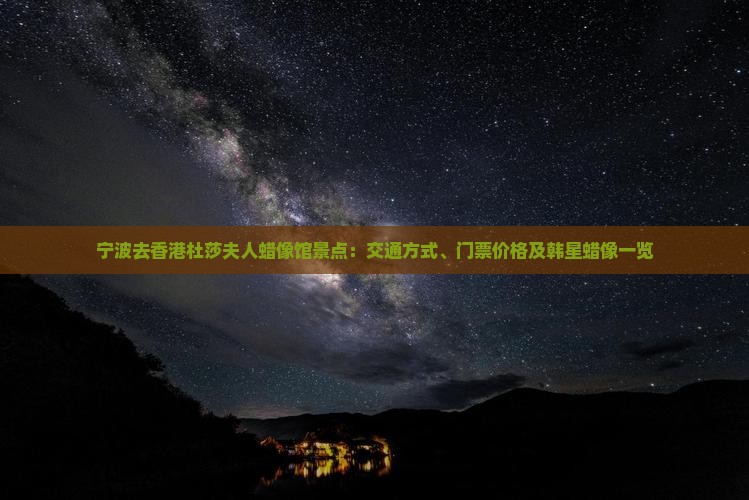 宁波去香港杜莎夫人蜡像馆景点：交通方式、门票价格及韩星蜡像一览