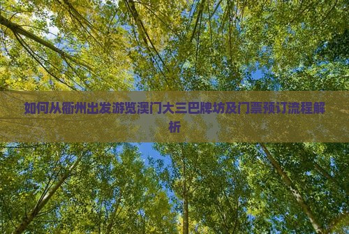 如何从衢州出发游览澳门大三巴牌坊及门票预订流程解析