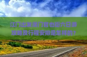 江门出发澳门官也街六日游攻略及行程安排是怎样的？