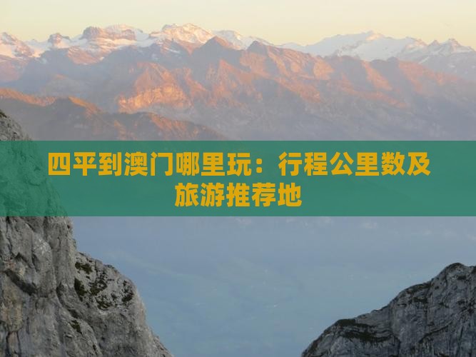 四平到澳门哪里玩：行程公里数及旅游推荐地