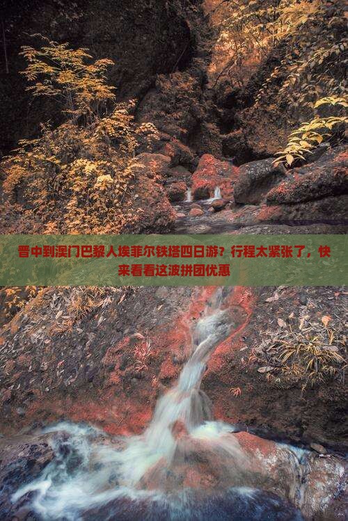 晋中到澳门巴黎人埃菲尔铁塔四日游？行程太紧张了，快来看看这波拼团优惠