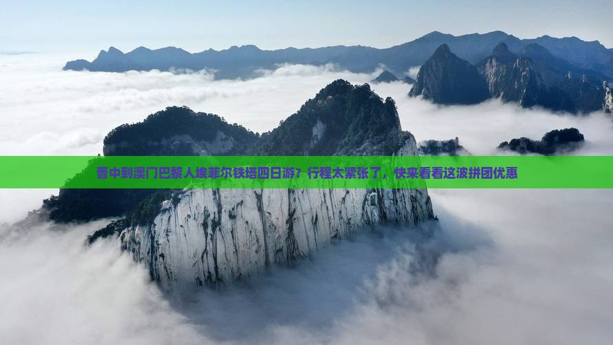 晋中到澳门巴黎人埃菲尔铁塔四日游？行程太紧张了，快来看看这波拼团优惠