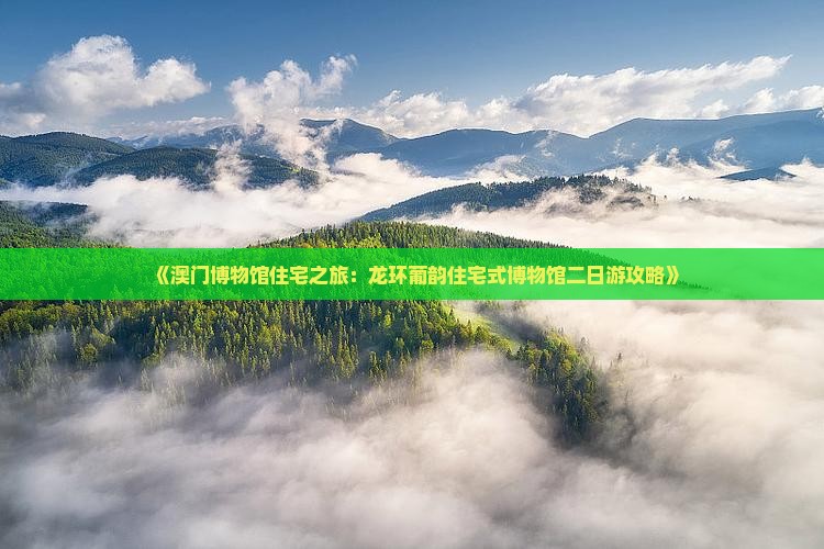 《澳门博物馆住宅之旅：龙环葡韵住宅式博物馆二日游攻略》