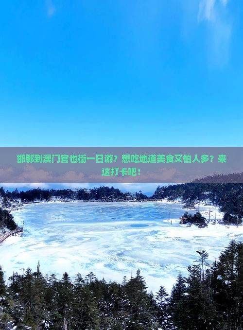 邯郸到澳门官也街一日游？想吃地道美食又怕人多？来这打卡吧！