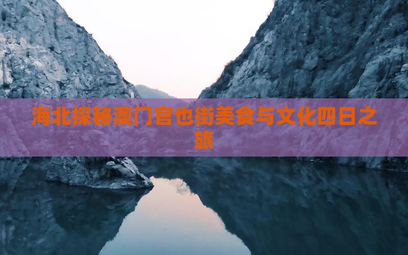 海北探秘澳门官也街美食与文化四日之旅
