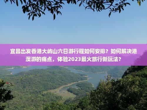 宜昌出发香港大屿山六日游行程如何安排？如何解决港澳游的痛点，体验2023最火旅行新玩法？