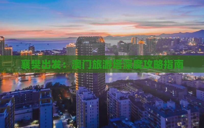 襄樊出发：澳门旅游塔深度攻略指南