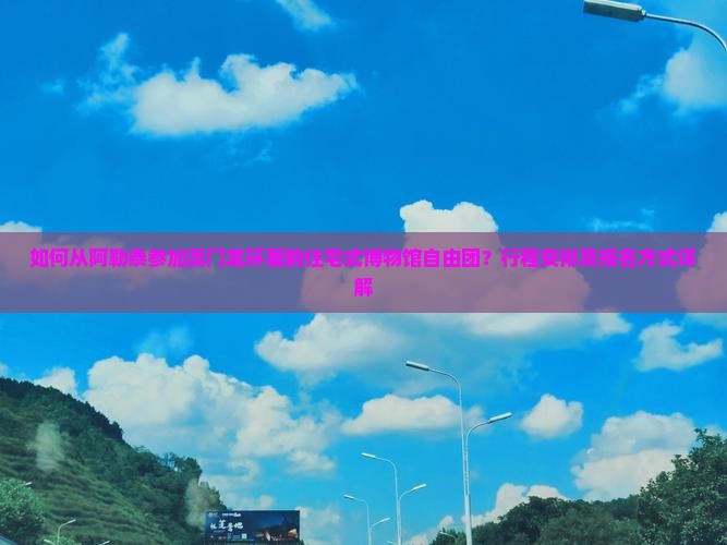 如何从阿勒泰参加澳门龙环葡韵住宅式博物馆自由团？行程安排及报名方式详解