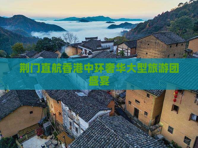 荆门直航香港中环奢华大型旅游团盛宴
