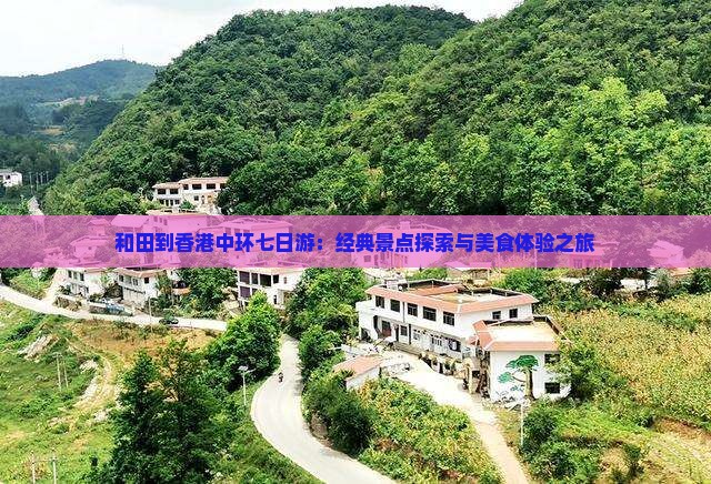 和田到香港中环七日游：经典景点探索与美食体验之旅
