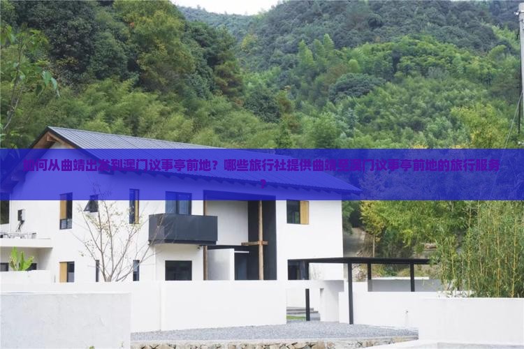 如何从曲靖出发到澳门议事亭前地？哪些旅行社提供曲靖至澳门议事亭前地的旅行服务？