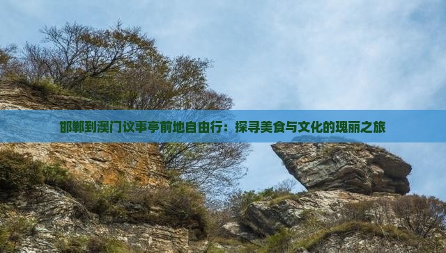 邯郸到澳门议事亭前地自由行：探寻美食与文化的瑰丽之旅